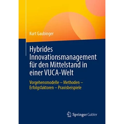 Abbildung von Hybrides Innovationsmanagement für den Mittelstand in einer VUCA Welt: Vorgehensmodelle Methoden Erfolgsfaktoren Praxisbeispiele