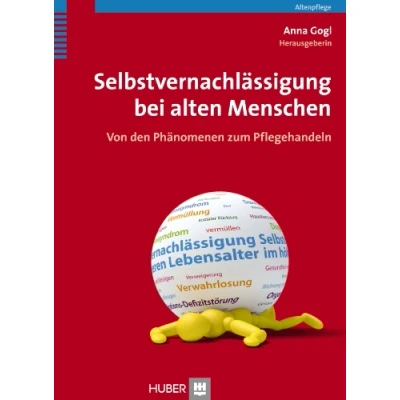 Abbildung von Selbstvernachlässigung bei alten Menschen: Von den Phänomenen zum Pflegehandeln