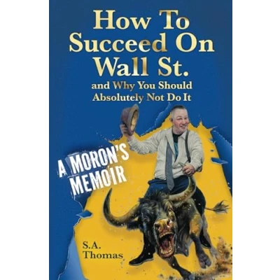 Abbildung von How to Succeed on Wall St. and Why You Should Absolutely Not Do It: A Moron&#039;s Memoir