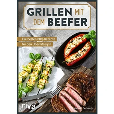 Abbildung von Grillen Mit dem Beefer: Die besten BBQ Rezepte für den Oberhitzegrill. Ideen Hochtemperatur Gasgrill 800 Grad: Perfekte Steaks, Burger, Spieße und Co. Fleisch, Fisch vegetarisch