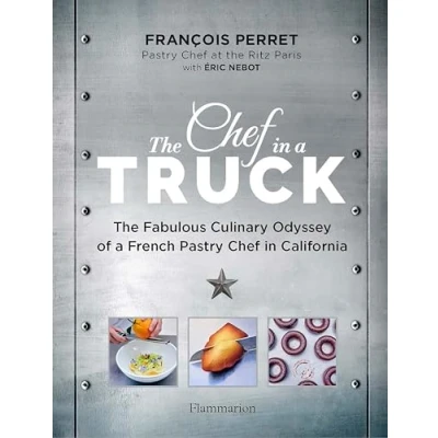 Abbildung von The Chef in a Truck: Fabulous Culinary Odyssey of French Pastry California
