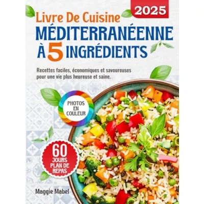 Abbildung von Livre de Cuisine Méditerranéenne à 5 Ingrédients: Recettes Faciles, Economiques et Savoureuses pour une vie plus Heureuse Saine. Plan Repas 60 Jours PHOTOS EN COULEUR