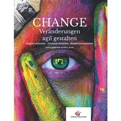 Abbildung von Change Veränderungen agil gestalten:: Visionen entwickeln Emotionen verstehen Wandel kommunizieren