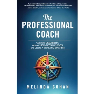 Abbildung von The Professional Coach: Cultivate Credibility, Attract High Paying Clients, and Create a Thriving Business