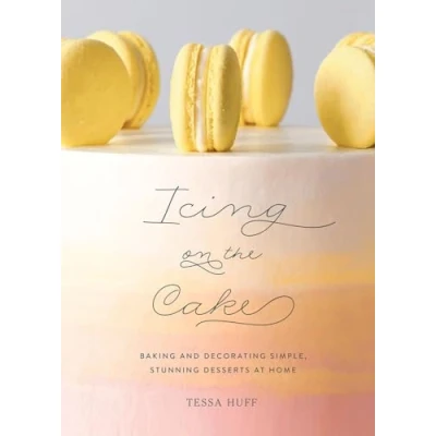 Abbildung von Icing on the Cake: Baking and Decorating Simple, Stunning Desserts at Home
