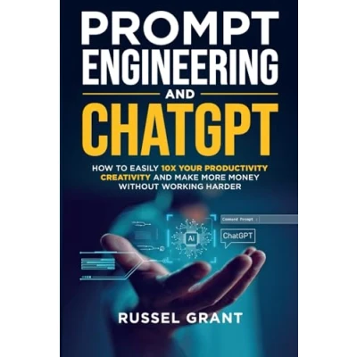Abbildung von Prompt Engineering and ChatGPT: How to Easily 10X Your Productivity, Creativity, Make More Money Without Working Harder