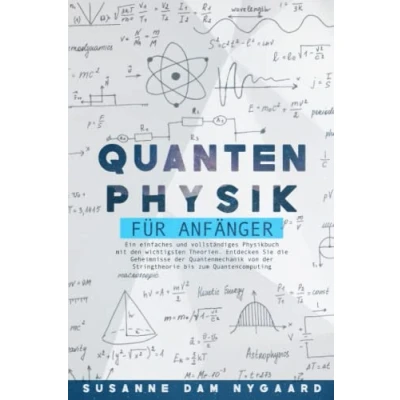 Abbildung von QUANTENPHYSIK FÜR ANFÄNGER: Ein einfaches und vollständiges Physikbuch mit den wichtigsten Theorien. Entdecken Sie die Geheimnisse der Quantenmechanik von Stringtheorie bis zum Quantencomputing