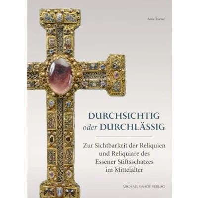 Abbildung von Durchsichtig oder durchlässig: zur Sichtbarkeit der Reliquien und Reliquiare des Essener Stiftsschatzes im Mittelalter (Studien internationalen Architektur Kunstgeschichte)