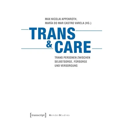 Abbildung von Trans &amp; Care: Personen zwischen Selbstsorge, Fürsorge und Versorgung (Gender Studies)