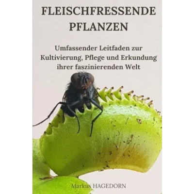Abbildung von Fleischfressende Pflanzen: Umfassender Leitfaden zur Kultivierung, Pflege und Erkundung ihrer faszinierenden Welt