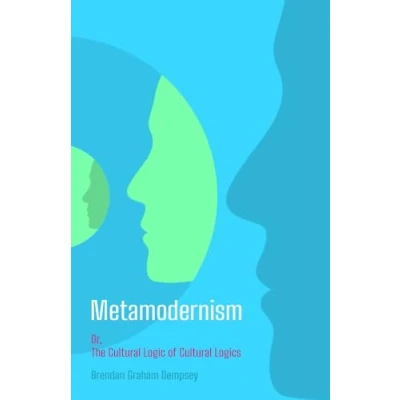 Abbildung von Metamodernism: Or, The Cultural Logic of Logics