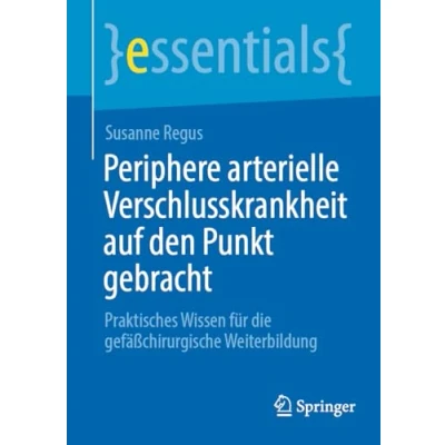 Abbildung von Periphere arterielle Verschlusskrankheit auf den Punkt gebracht: Praktisches Wissen für die gefäßchirurgische Weiterbildung (essentials)