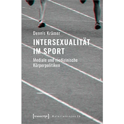 Abbildung von Intersexualität im Sport: Mediale und medizinische Körperpolitiken (Materialitäten, Bd. 26)