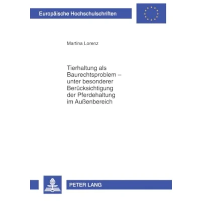 Abbildung von Tierhaltung als Baurechtsproblem unter besonderer Berücksichtigung der Pferdehaltung im Außenbereich: Dissertationsschrift (Europäische Hochschulschriften Recht, Band 5084)