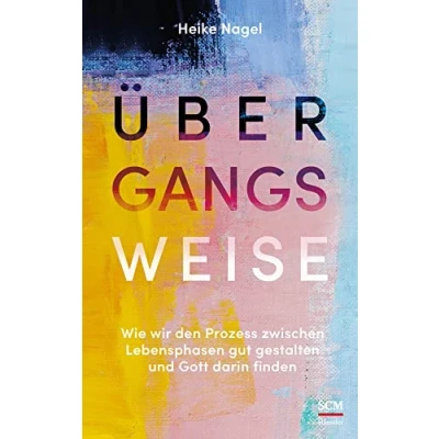 Abbildung von Übergangsweise: Wie wir den Prozess zwischen Lebensphasen gut gestalten und Gott darin finden