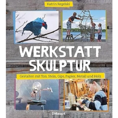 Abbildung von Werkstatt Skulptur: Gestalten mit Ton, Stein, Gips, Papier, Metall und Holz