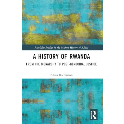Abbildung von A History of Rwanda: From the Monarchy to Post genocidal Justice (Routledge Studies in Modern Africa)