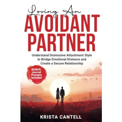 Abbildung von Loving an Avoidant Partner: Understand Dismissive Attachment Style to Bridge Emotional Distance and Create a Secure Relationship
