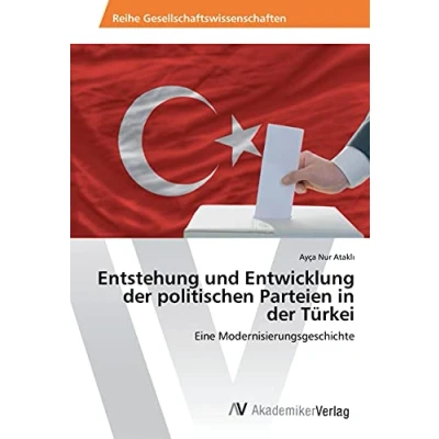Abbildung von Entstehung und Entwicklung der politischen Parteien in Türkei: Eine Modernisierungsgeschichte