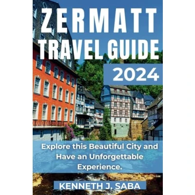 Abbildung von ZERMATT Travel GUIDE 2024: Explore this Beautiful City and Have an Unforgettable Experience. (Kenneth&#039;s Essential Guide)