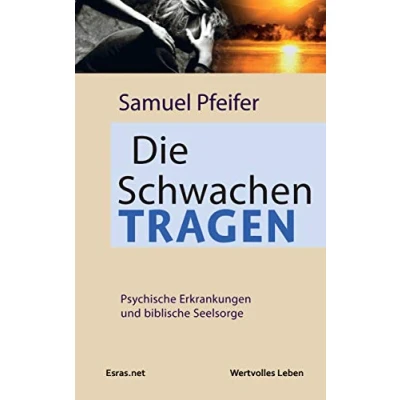 Abbildung von Die Schwachen tragen: Psychische Erkrankungen und biblische Seelsorge (Wertvolles Leben: zu Themen aus den Bereichen der christlichen Lebensberatung Ethik)