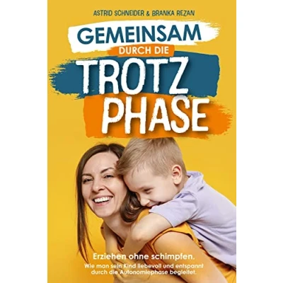 Abbildung von Gemeinsam durch die Trotzphase: Erziehen ohne schimpfen. Wie man sein Kind liebevoll und entspannt Autonomiephase begleitet.
