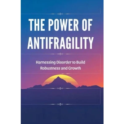 Abbildung von The Power of Antifragility: Harnessing Disorder to Build Robustness and Growth
