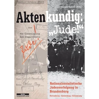 Abbildung von Aktenkundig: »Jude!«: Judenverfolgung in Brandenburg 1933 1945 Vertreibung Ermordung Erinnerung: Nationalsozialistiche Erinnerung