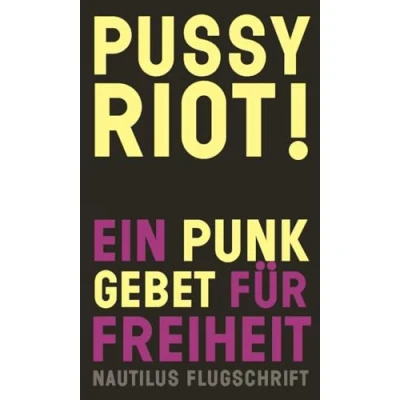 Abbildung von Pussy Riot!: Ein Punk Gebet für Freiheit (Nautilus Flugschrift)