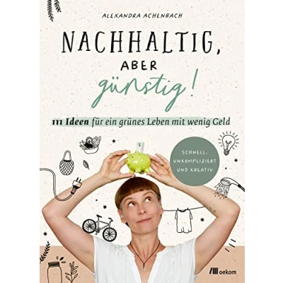 Abbildung von Nachhaltig, aber günstig!: 111 Ideen für ein grünes Leben mit wenig Geld. Einfach, unperfekt und kreativ: ... Wege umweltfreundliches Sparen im Alltag