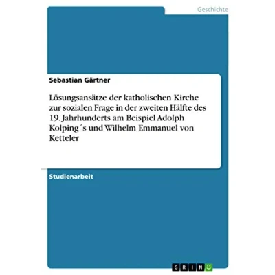 Abbildung von Lösungsansätze der katholischen Kirche zur sozialen Frage in zweiten Hälfte des 19. Jahrhunderts am Beispiel Adolph Kolping&#039;s und Wilhelm Emmanuel von Ketteler