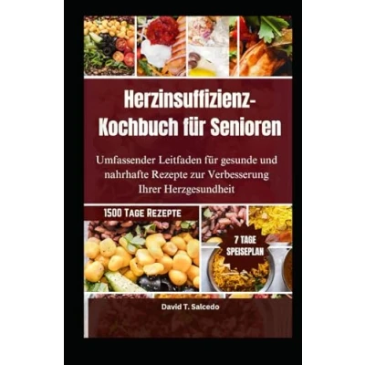 Abbildung von Herzinsuffizienz Kochbuch für Senioren: Umfassender Leitfaden gesunde und nahrhafte Rezepte zur Verbesserung Ihrer Herzgesundheit