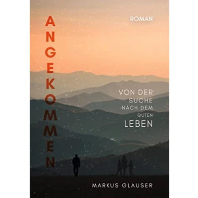 Abbildung von Angekommen: Von der Suche nach dem guten Leben