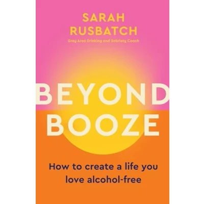 Abbildung von Beyond Booze: How to Create a Life You Love Alcohol Free