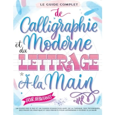 Abbildung von Le guide Complet de Calligraphie Moderne et du Lettrage à la Main pour Débutants: Un cahier d&#039;exercices étape par avec des pages ... projets apprendre écrire