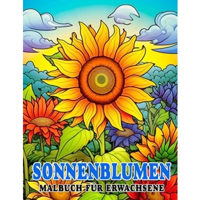 Abbildung von Sonnenblumen Malbuch für Erwachsene: 30 Garten Malvorlagen Ideales Entspannungsgeschenk alle Altersgruppen zum Entspannen und Ausmalen.