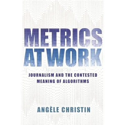 Abbildung von Metrics at Work: Journalism and the Contested Meaning of Algorithms