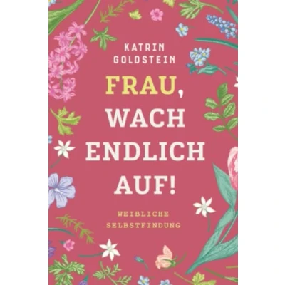 Abbildung von Frau, wach endlich auf! Weibliche Selbstfindung: Mehr Erfolg im Beruf und bessere Beziehungen. Persönlichkeitsentwicklung Positives Denken Positive Psychologie Selbstbewusstsein Selbstliebe