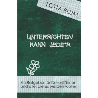 Abbildung von Unterrichten kann jede*r: Ein Ratgeber für Dozent*innen und alle, die es werden wollen