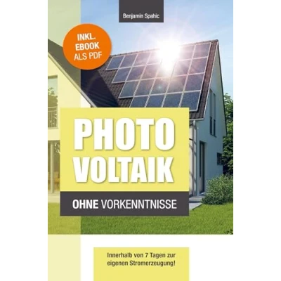 Abbildung von Photovoltaik und Batteriespeicher ohne Vorkenntnisse: Innerhalb von 7 Tagen zur eigenen Stromerzeugung ¿ Planung, Kosten, Tipps Tricks