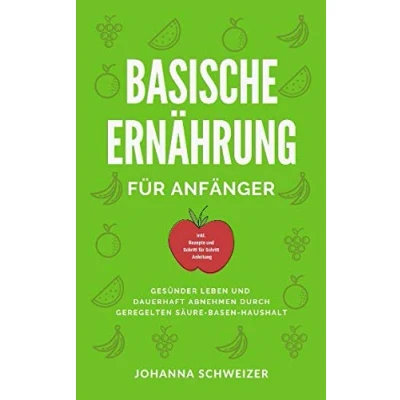 Abbildung von Basische Ernährung für Anfänger: Gesünder Leben und dauerhaft abnehmen durch geregelten Säure Basen Haushalt (inkl. Rezepte Schritt Anleitung)