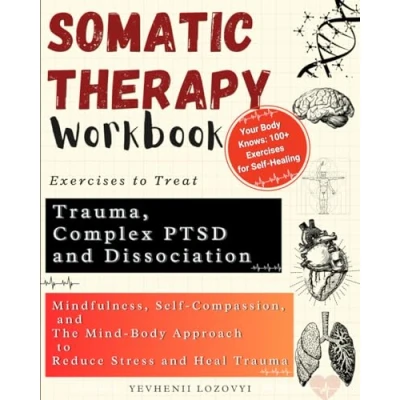 Abbildung von Somatic Therapy Workbook Exercises to Treat Trauma, Complex PTSD and Dissociation: Mindfulness, Self Compassion, the Mind Body Approach Reduce Stress Heal Trauma