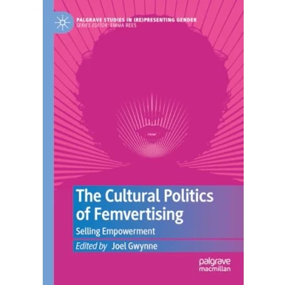 Abbildung von The Cultural Politics of Femvertising: Selling Empowerment (Palgrave Studies in (Re)Presenting Gender)