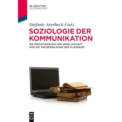 Abbildung von Soziologie der Kommunikation: die Mediatisierung Gesellschaft und Theoriebildung Klassiker (Lehr Handbücher Kommunikationswissenschaft)
