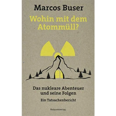 Abbildung von Wohin mit dem Atommüll?: Das nukleare Abenteuer und seine Folgen Ein Tatsachenbericht