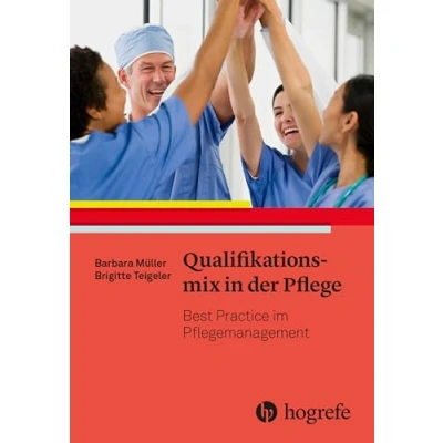 Abbildung von Qualifikationsmix in der Pflege: Best Practice im Pflegemanagement