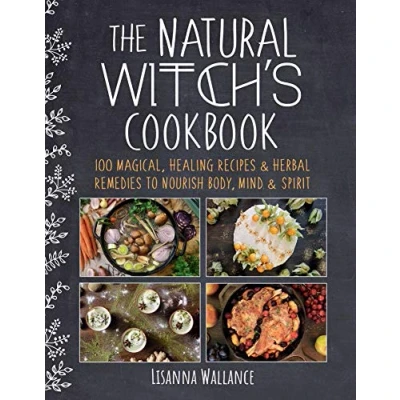 Abbildung von The Natural Witch&#039;s Cookbook: 100 Magical, Healing Recipes &amp; Herbal Remedies to Nourish Body, Mind Spirit