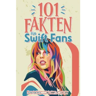 Abbildung von 101 Fakten für Swift Fans: Mit unglaublichen Geheimnissen, spannenden &amp; einzigartigem Wissen echte Fans inkl. Quiz und Zitaten