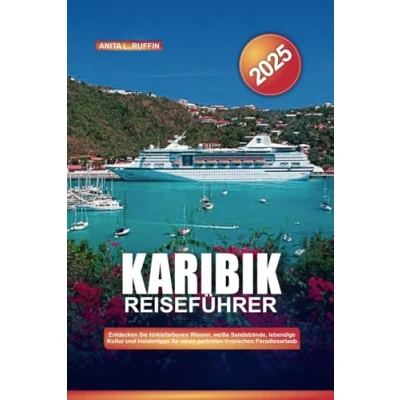 Abbildung von KARIBIK REISEFÜHRER 2025: Entdecken Sie türkisfarbenes Wasser, weiße Sandstrände, lebendige Kultur und Insidertipps für einen perfekten tropischen Paradiesurlaub