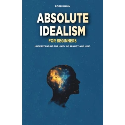 Abbildung von Absolute Idealism for Beginners: Understanding the Unity of Reality and Mind